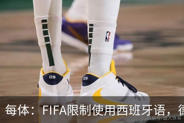 每体：FIFA限制使用西班牙语，德容阿什拉夫维尼修斯均受影响